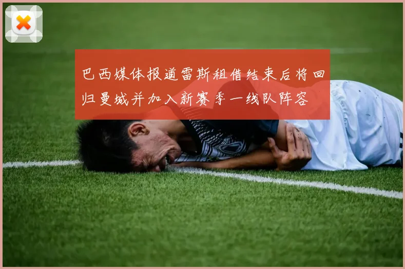 巴西媒体报道雷斯租借结束后将回归曼城并加入新赛季一线队阵容